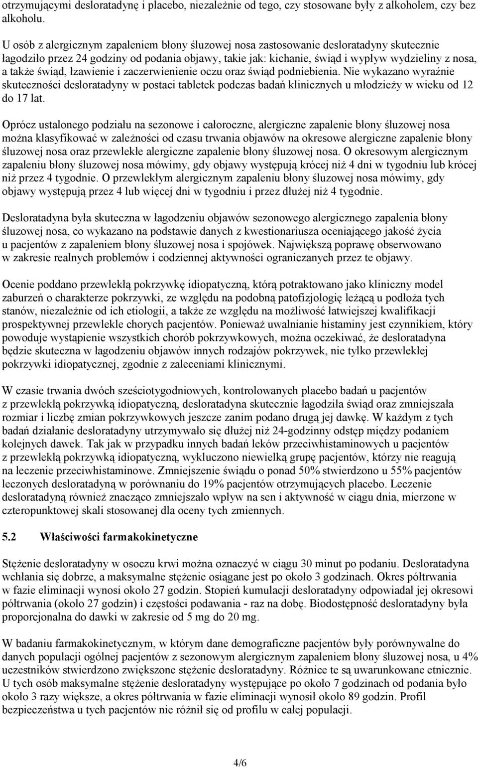 świąd, łzawienie i zaczerwienienie oczu oraz świąd podniebienia. Nie wykazano wyraźnie skuteczności desloratadyny w postaci tabletek podczas badań klinicznych u młodzieży w wieku od 12 do 17 lat.