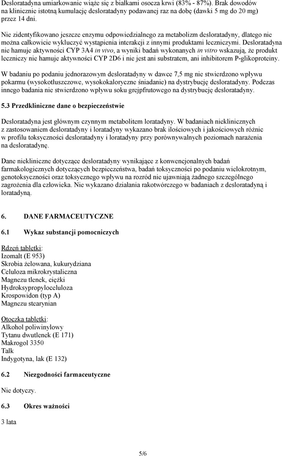 Desloratadyna nie hamuje aktywności CYP 3A4 in vivo, a wyniki badań wykonanych in vitro wskazują, że produkt leczniczy nie hamuje aktywności CYP 2D6 i nie jest ani substratem, ani inhibitorem