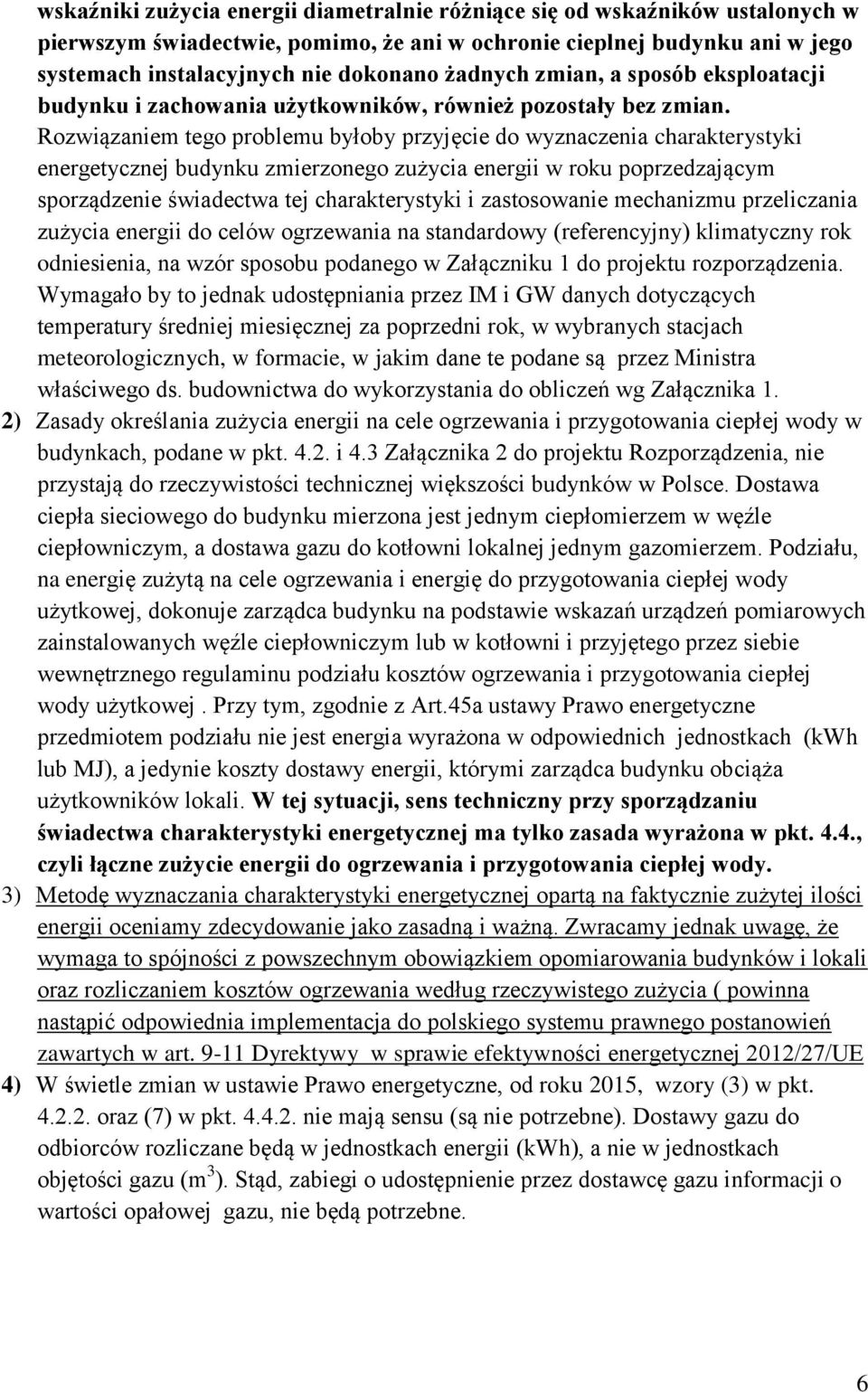 Rozwiązaniem tego problemu byłoby przyjęcie do wyznaczenia charakterystyki energetycznej budynku zmierzonego zużycia energii w roku poprzedzającym sporządzenie świadectwa tej charakterystyki i