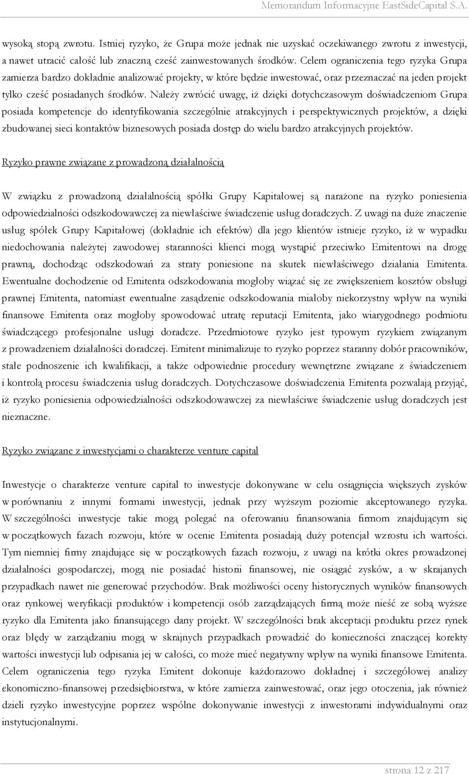 Należy zwrócić uwagę, iż dzięki dotychczasowym doświadczeniom Grupa posiada kompetencje do identyfikowania szczególnie atrakcyjnych i perspektywicznych projektów, a dzięki zbudowanej sieci kontaktów