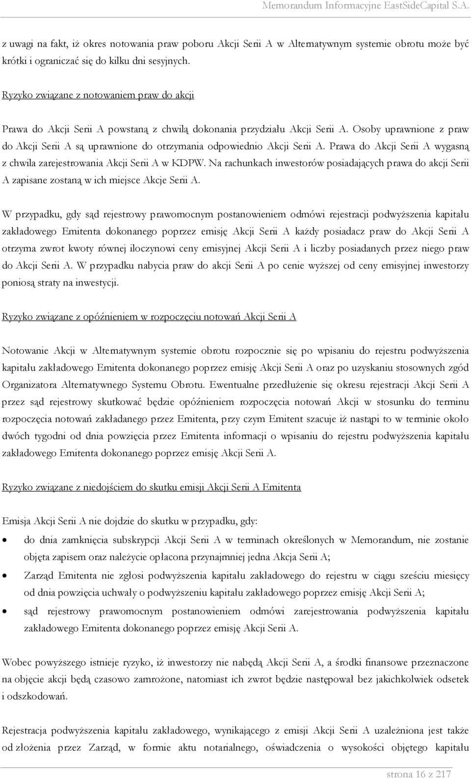 Osoby uprawnione z praw do Akcji Serii A są uprawnione do otrzymania odpowiednio Akcji Serii A. Prawa do Akcji Serii A wygasną z chwila zarejestrowania Akcji Serii A w KDPW.