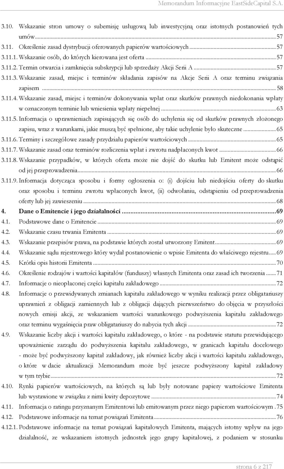 .. 58 3.11.4. Wskazanie zasad, miejsc i terminów dokonywania wpłat oraz skutków prawnych niedokonania wpłaty w oznaczonym terminie lub wniesienia wpłaty niepełnej... 63 3.11.5. Informacja o uprawnieniach zapisujących się osób do uchylenia się od skutków prawnych złożonego zapisu, wraz z warunkami, jakie muszą być spełnione, aby takie uchylenie było skuteczne.