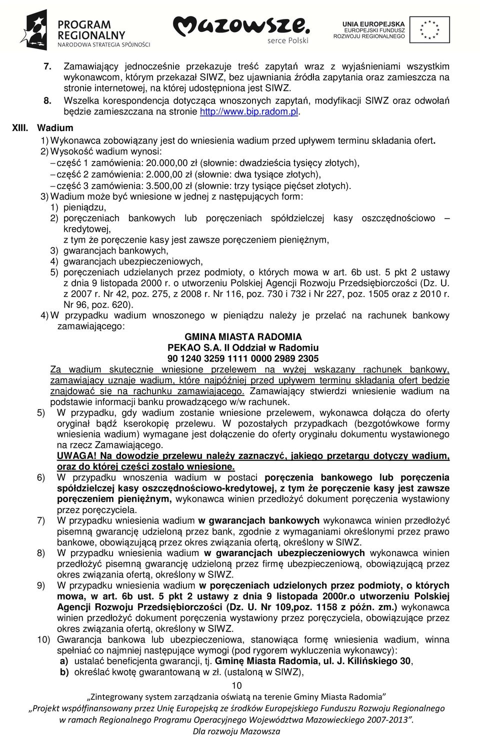 Wadium 1) Wykonawca zobowiązany jest do wniesienia wadium przed upływem terminu składania ofert. 2) Wysokość wadium wynosi: część 1 zamówienia: 20.