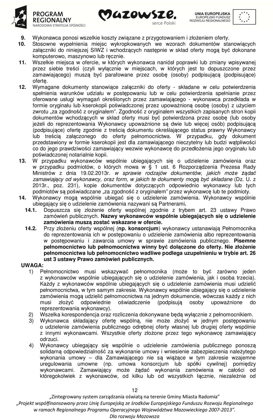 11. Wszelkie miejsca w ofercie, w których wykonawca naniósł poprawki lub zmiany wpisywanej przez siebie treści (czyli wyłącznie w miejscach, w których jest to dopuszczone przez zamawiającego) muszą