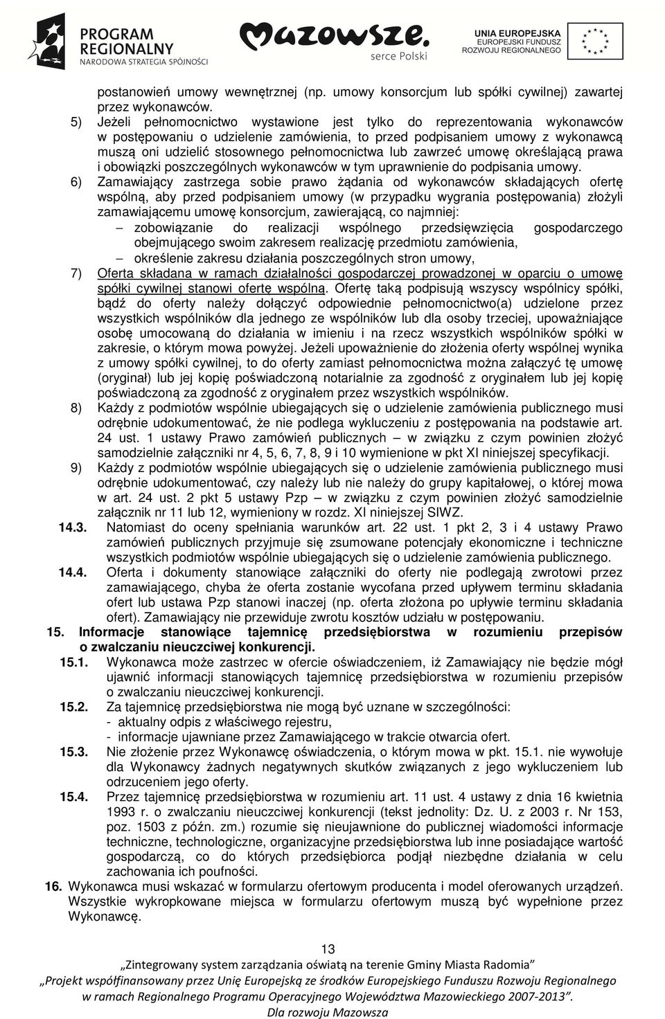 pełnomocnictwa lub zawrzeć umowę określającą prawa i obowiązki poszczególnych wykonawców w tym uprawnienie do podpisania umowy.