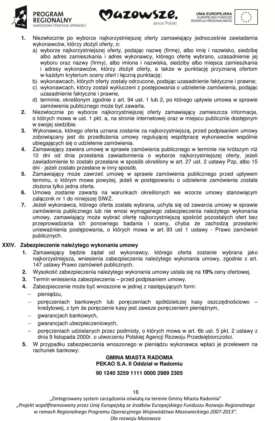 wykonawców, którzy złożyli oferty, a także w punktację przyznaną ofertom w każdym kryterium oceny ofert i łączną punktację; b) wykonawcach, których oferty zostały odrzucone, podając uzasadnienie