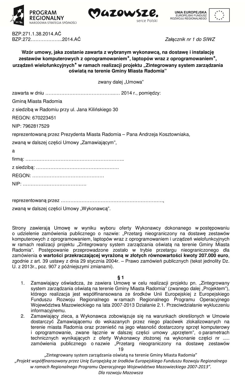 AĆ Załącznik nr 1 do SIWZ Wzór umowy, jaka zostanie zawarta z wybranym wykonawcą, na dostawę i instalację zestawów komputerowych z oprogramowaniem*, laptopów wraz z oprogramowaniem*, urządzeń
