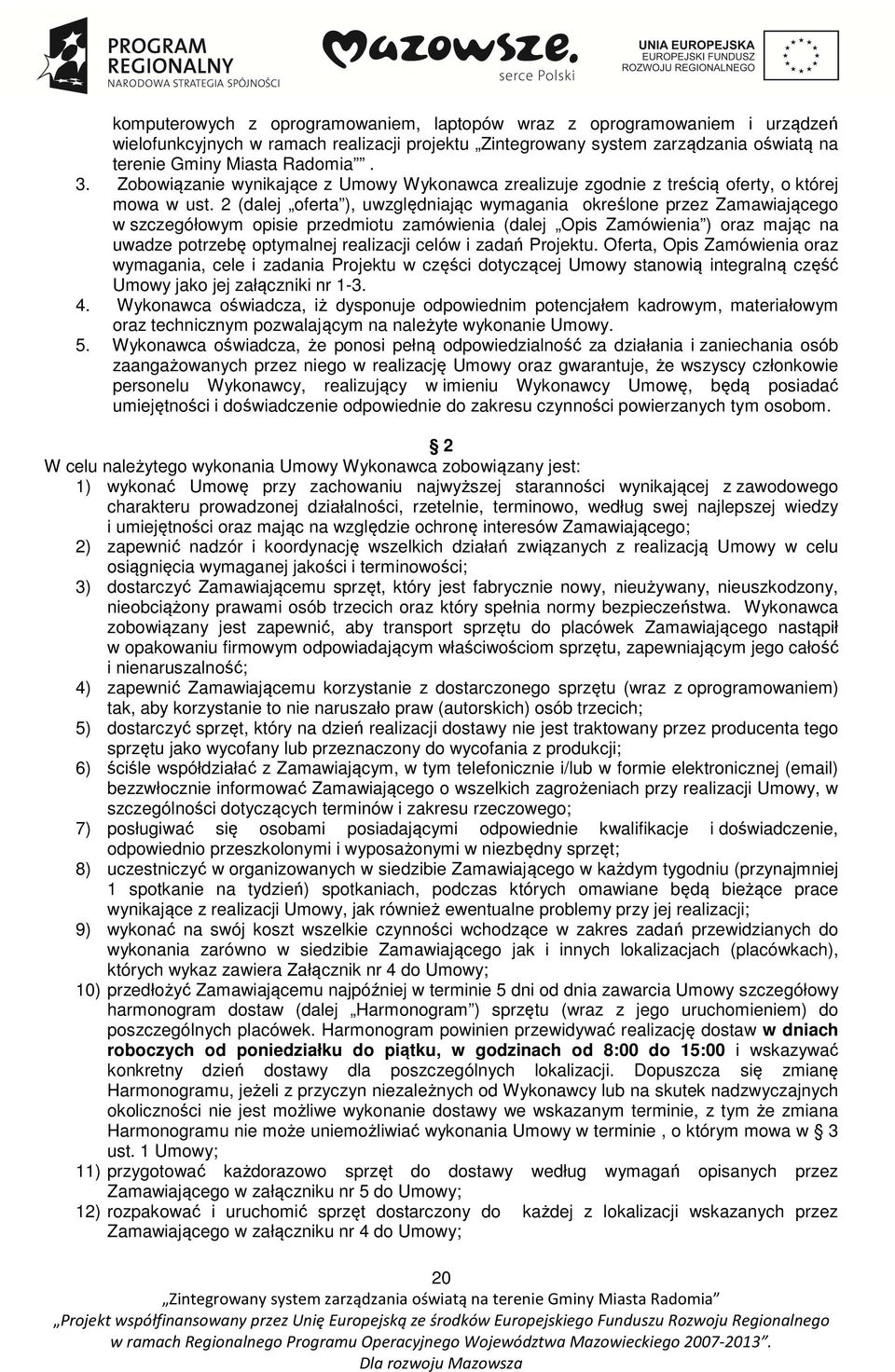 2 (dalej oferta ), uwzględniając wymagania określone przez Zamawiającego w szczegółowym opisie przedmiotu zamówienia (dalej Opis Zamówienia ) oraz mając na uwadze potrzebę optymalnej realizacji celów