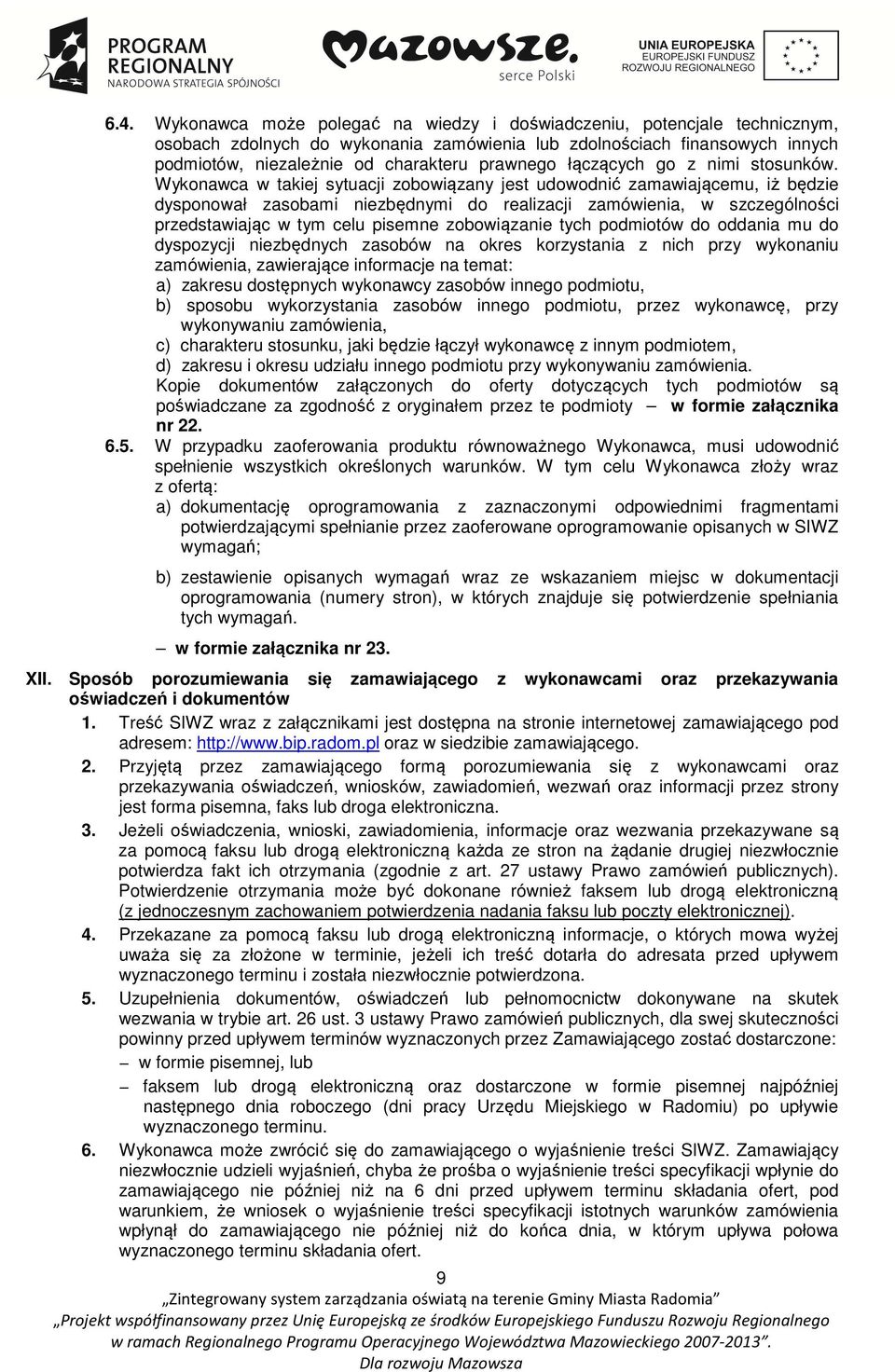 Wykonawca w takiej sytuacji zobowiązany jest udowodnić zamawiającemu, iż będzie dysponował zasobami niezbędnymi do realizacji zamówienia, w szczególności przedstawiając w tym celu pisemne