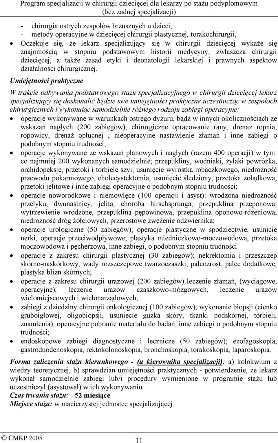 Umiejętności praktyczne W trakcie odbywania podstawowego stażu specjalizacyjnego w chirurgii dziecięcej lekarz specjalizujący się doskonalić będzie swe umiejętności praktyczne uczestnicząc w
