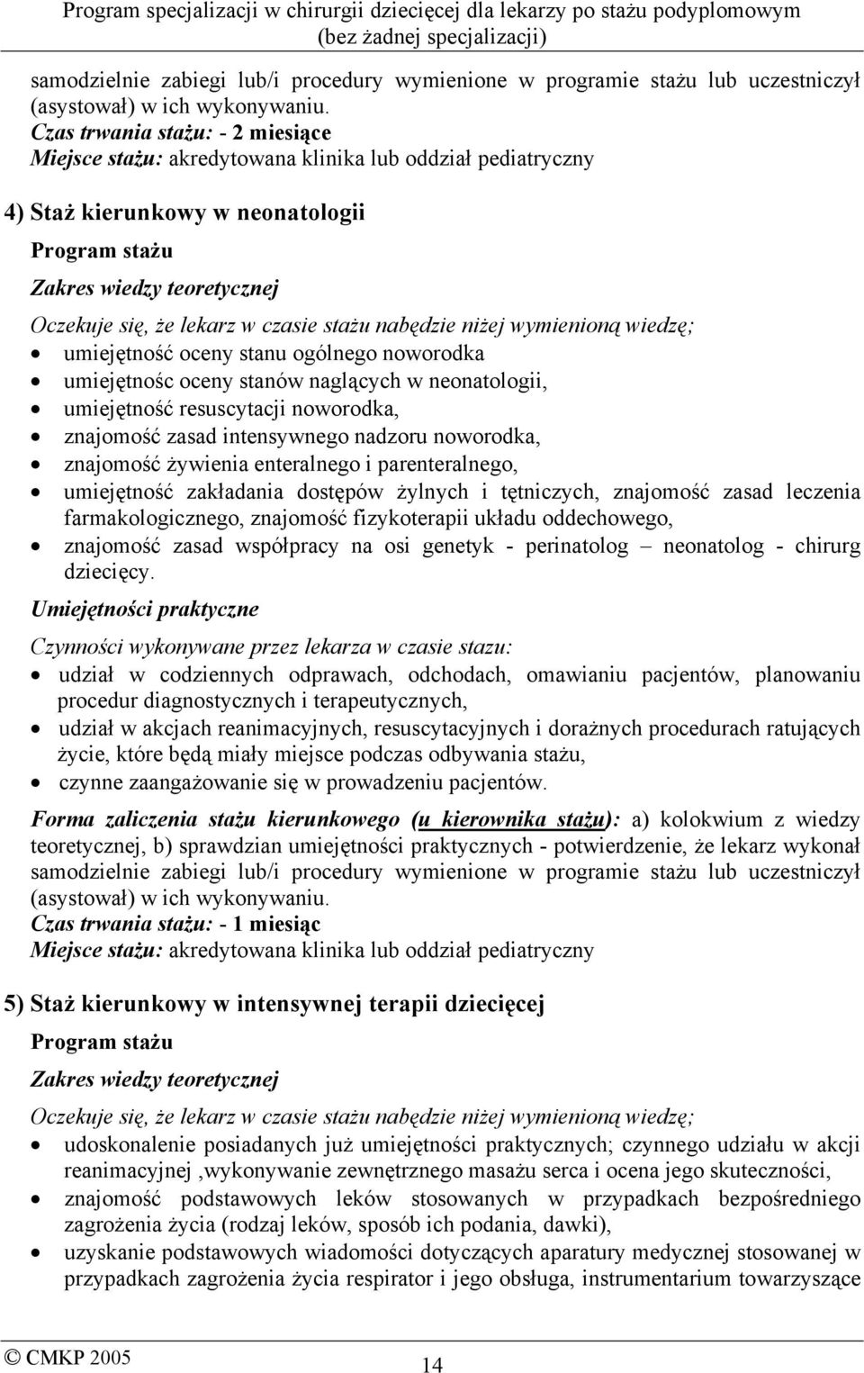 czasie stażu nabędzie niżej wymienioną wiedzę; umiejętność oceny stanu ogólnego noworodka umiejętnośc oceny stanów naglących w neonatologii, umiejętność resuscytacji noworodka, znajomość zasad