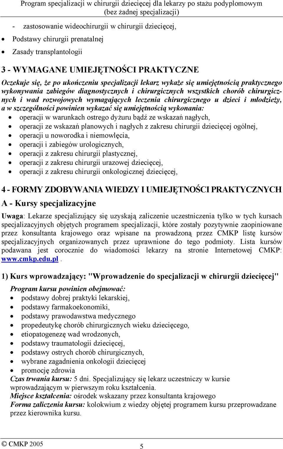 młodzieży, a w szczególności powinien wykazać się umiejętnością wykonania: operacji w warunkach ostrego dyżuru bądź ze wskazań nagłych, operacji ze wskazań planowych i nagłych z zakresu chirurgii