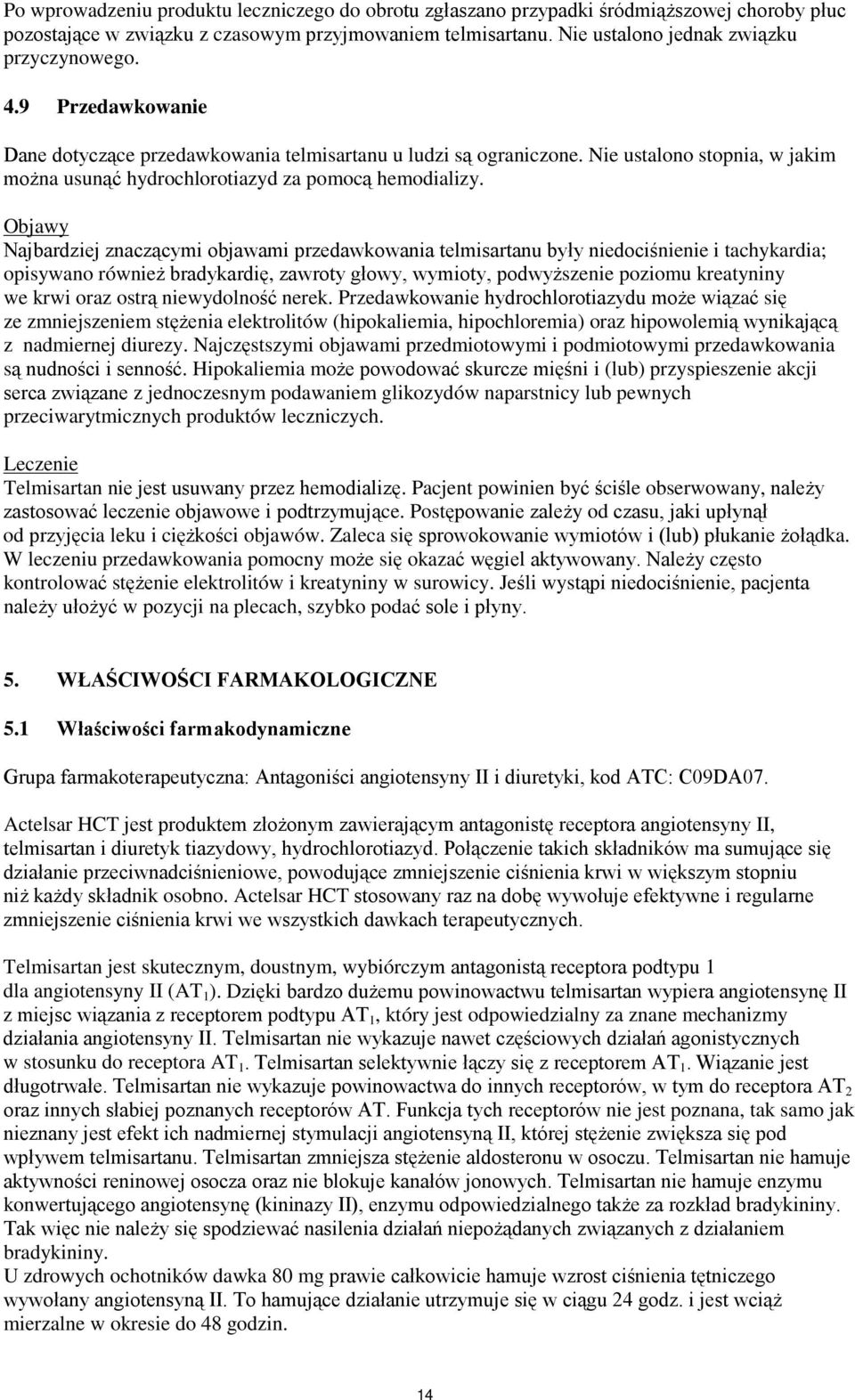 Objawy Najbardziej znaczącymi objawami przedawkowania telmisartanu były niedociśnienie i tachykardia; opisywano również bradykardię, zawroty głowy, wymioty, podwyższenie poziomu kreatyniny we krwi