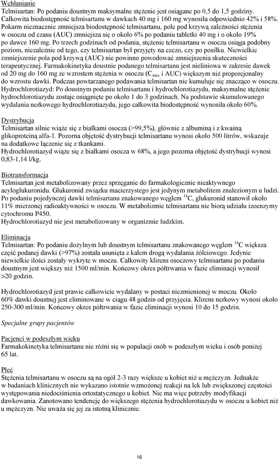 Po trzech godzinach od podania, stężenie telmisartanu w osoczu osiąga podobny poziom, niezależnie od tego, czy telmisartan był przyjęty na czczo, czy po posiłku.