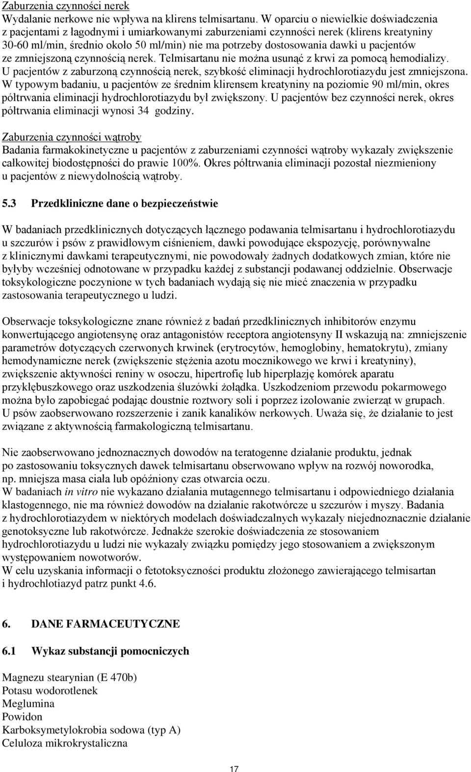dawki u pacjentów ze zmniejszoną czynnością nerek. Telmisartanu nie można usunąć z krwi za pomocą hemodializy.