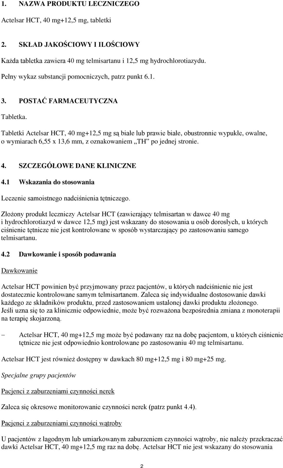 Tabletki Actelsar HCT, 40 mg+12,5 mg są białe lub prawie białe, obustronnie wypukłe, owalne, o wymiarach 6,55 x 13,6 mm, z oznakowaniem TH po jednej stronie. 4. SZCZEGÓŁOWE DANE KLINICZNE 4.