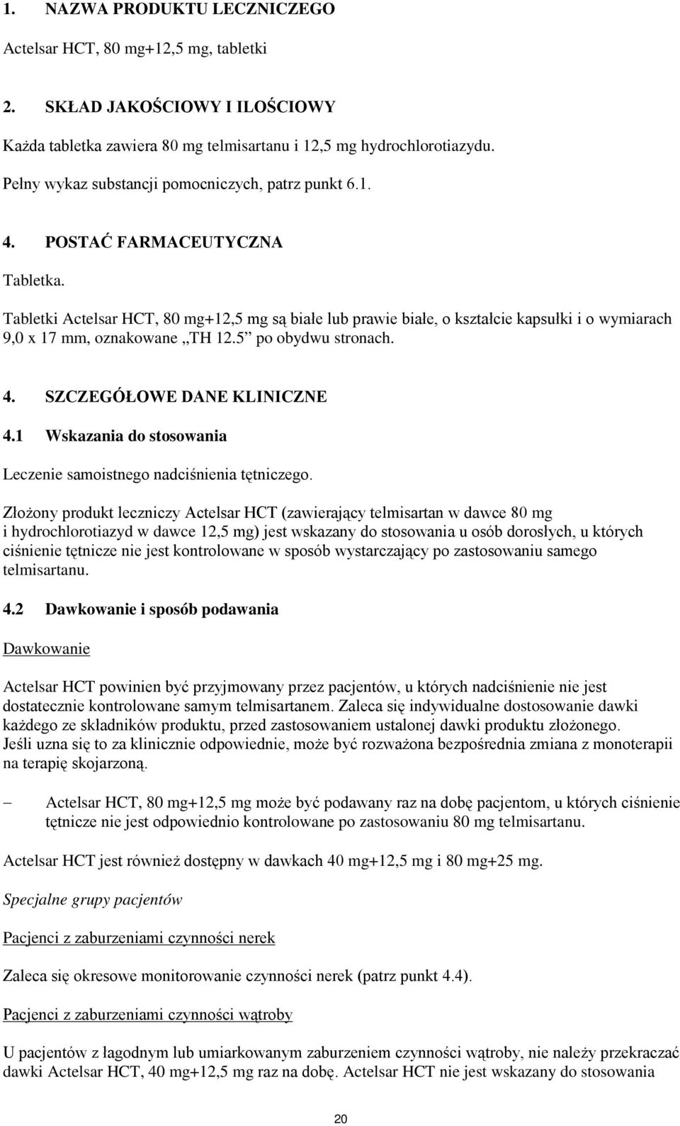 Tabletki Actelsar HCT, 80 mg+12,5 mg są białe lub prawie białe, o kształcie kapsułki i o wymiarach 9,0 x 17 mm, oznakowane TH 12.5 po obydwu stronach. 4. SZCZEGÓŁOWE DANE KLINICZNE 4.
