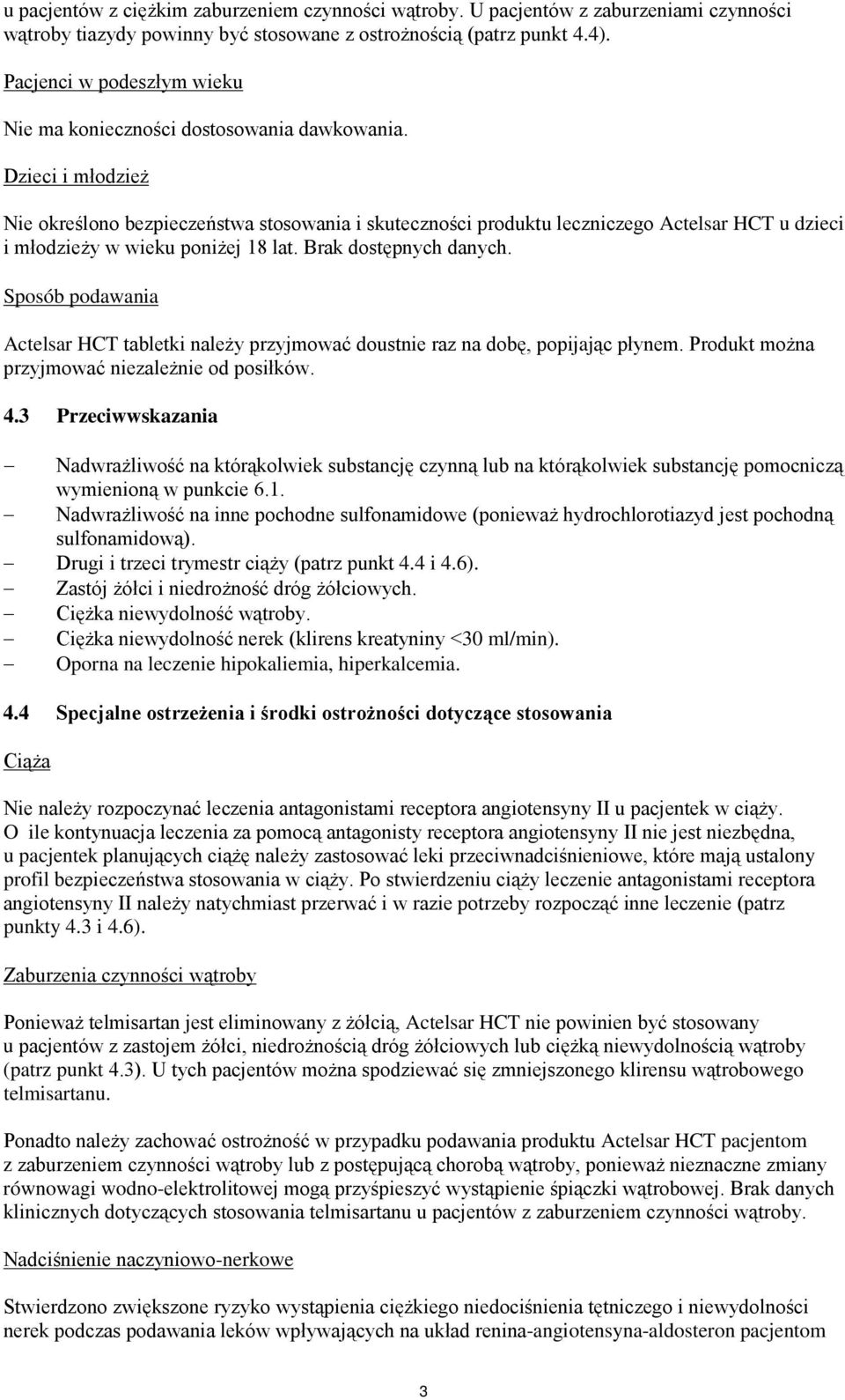 Dzieci i młodzież Nie określono bezpieczeństwa stosowania i skuteczności produktu leczniczego Actelsar HCT u dzieci i młodzieży w wieku poniżej 18 lat. Brak dostępnych danych.