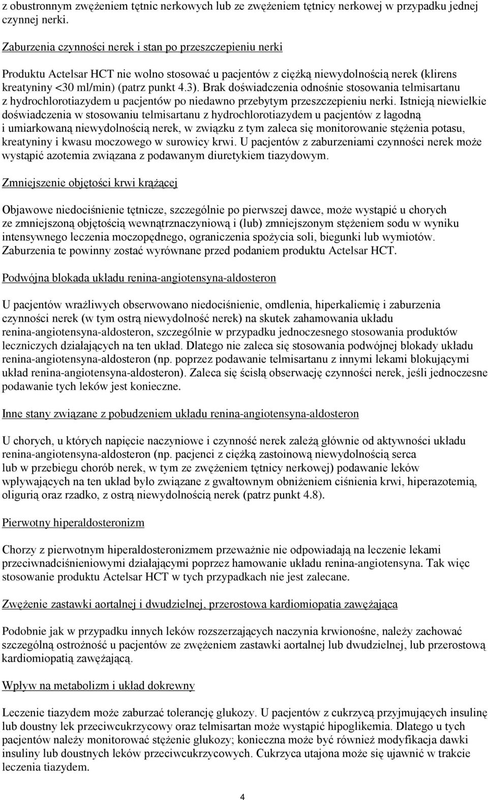 Brak doświadczenia odnośnie stosowania telmisartanu z hydrochlorotiazydem u pacjentów po niedawno przebytym przeszczepieniu nerki.