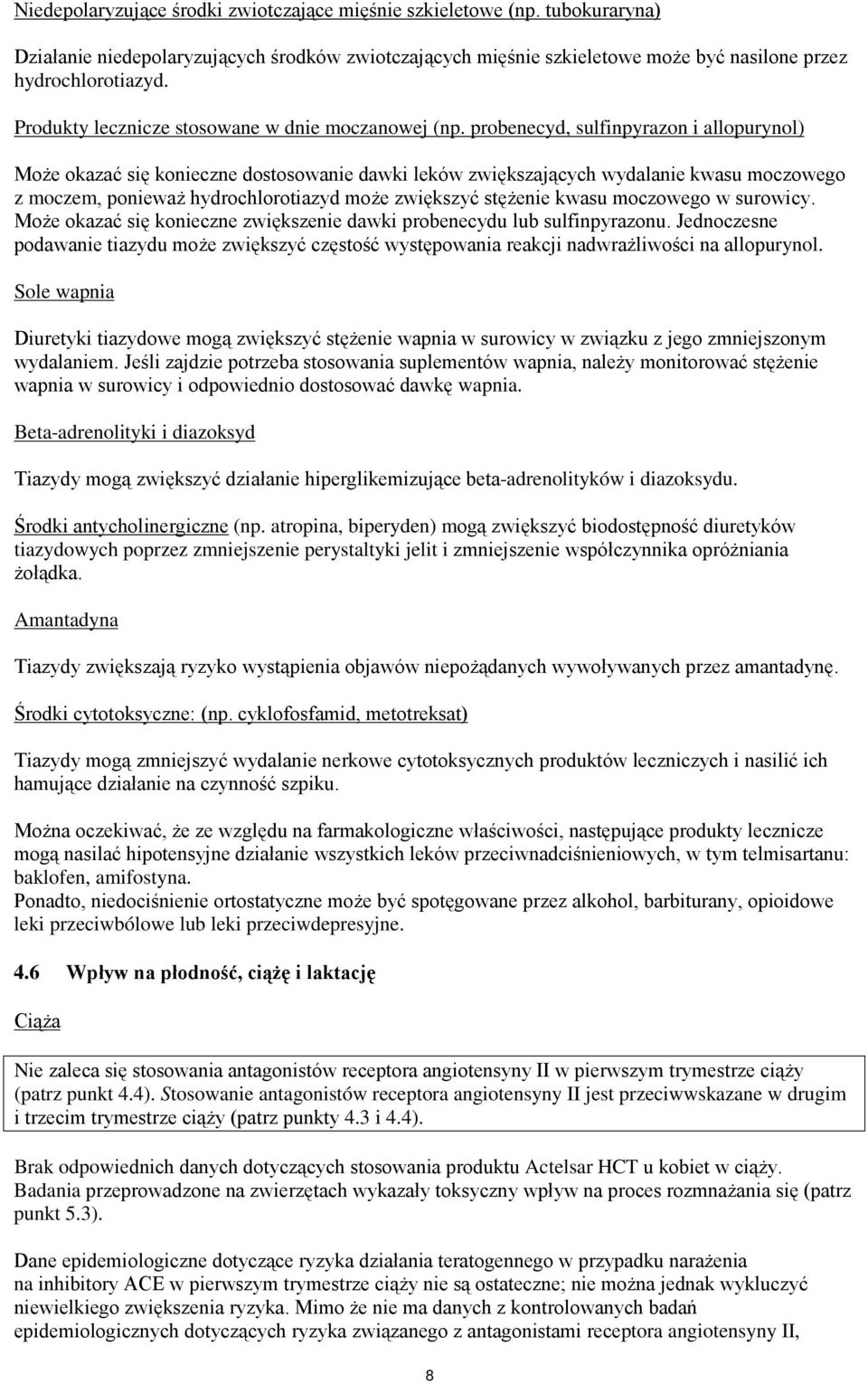 probenecyd, sulfinpyrazon i allopurynol) Może okazać się konieczne dostosowanie dawki leków zwiększających wydalanie kwasu moczowego z moczem, ponieważ hydrochlorotiazyd może zwiększyć stężenie kwasu