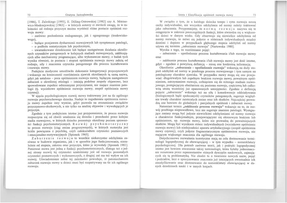 jak i egzogennego (środowiskowego), - będące przejawem dysharmonii rozwojowych lub symptomem patologii, - o podłożu somatycznym lub psychicznym, - uwarunkowane dziedzicznie lub będące następstwem