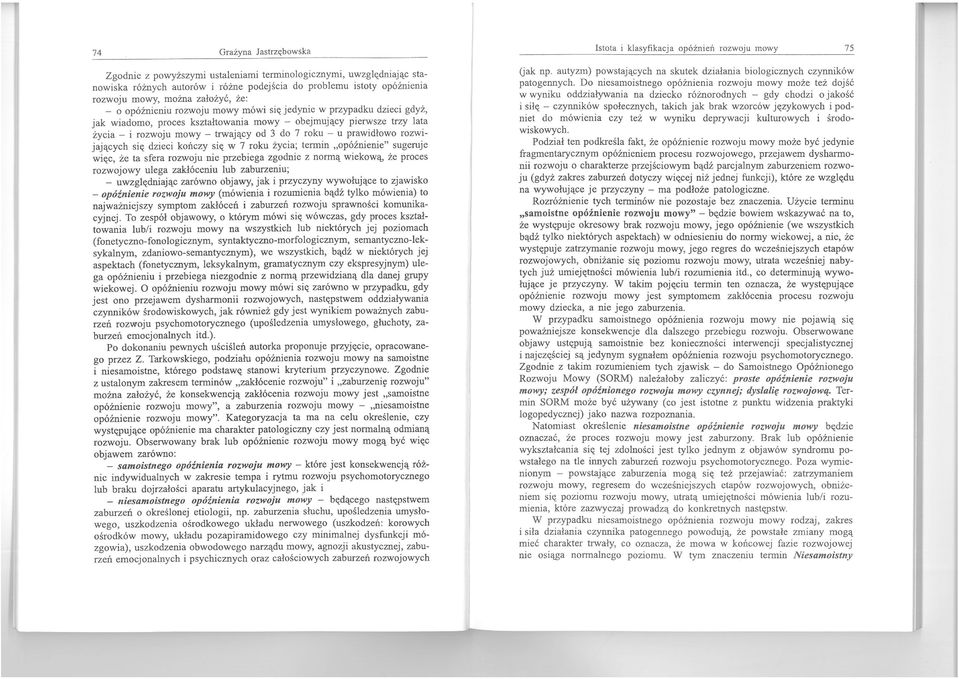 prawidłowo rozwijających się dzieci kończy się w 7 roku życia; termin "opóźnienie" sugeruje wi"c, że ta sfera rozwoju nie przebiega zgodnie z normą wiekową, że proces rozwojowy ulega zakłóceniu lub