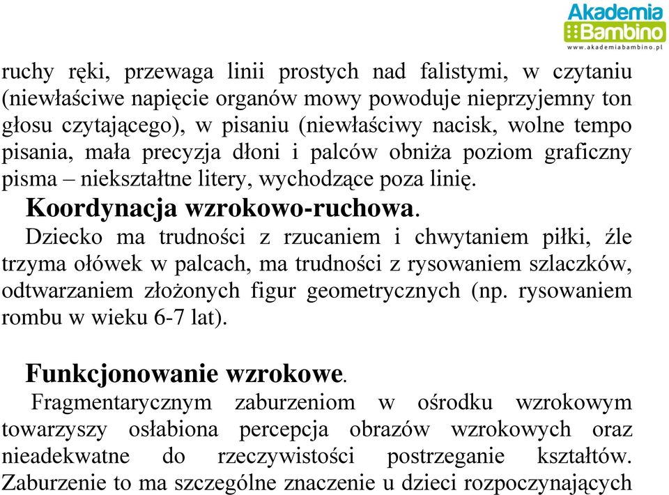 Dziecko ma trudności z rzucaniem i chwytaniem piłki, źle trzyma ołówek w palcach, ma trudności z rysowaniem szlaczków, odtwarzaniem złożonych figur geometrycznych (np.