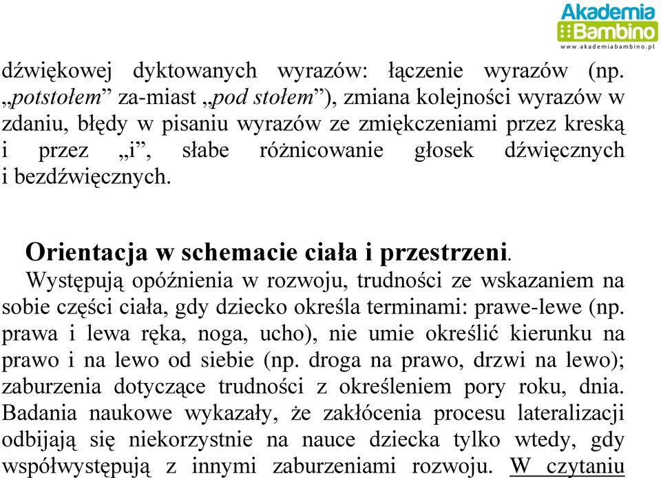 Orientacja w schemacie ciała i przestrzeni. Występują opóźnienia w rozwoju, trudności ze wskazaniem na sobie części ciała, gdy dziecko określa terminami: prawe-lewe (np.