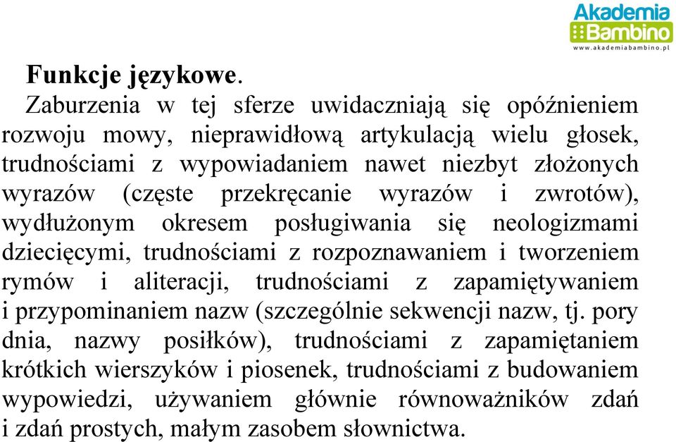 wyrazów (częste przekręcanie wyrazów i zwrotów), wydłużonym okresem posługiwania się neologizmami dziecięcymi, trudnościami z rozpoznawaniem i tworzeniem rymów