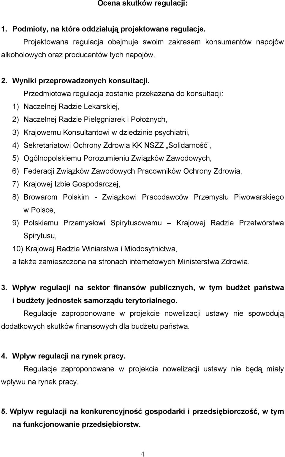 Przedmiotowa regulacja zostanie przekazana do konsultacji: 1) Naczelnej Radzie Lekarskiej, 2) Naczelnej Radzie Pielęgniarek i Położnych, 3) Krajowemu Konsultantowi w dziedzinie psychiatrii, 4)