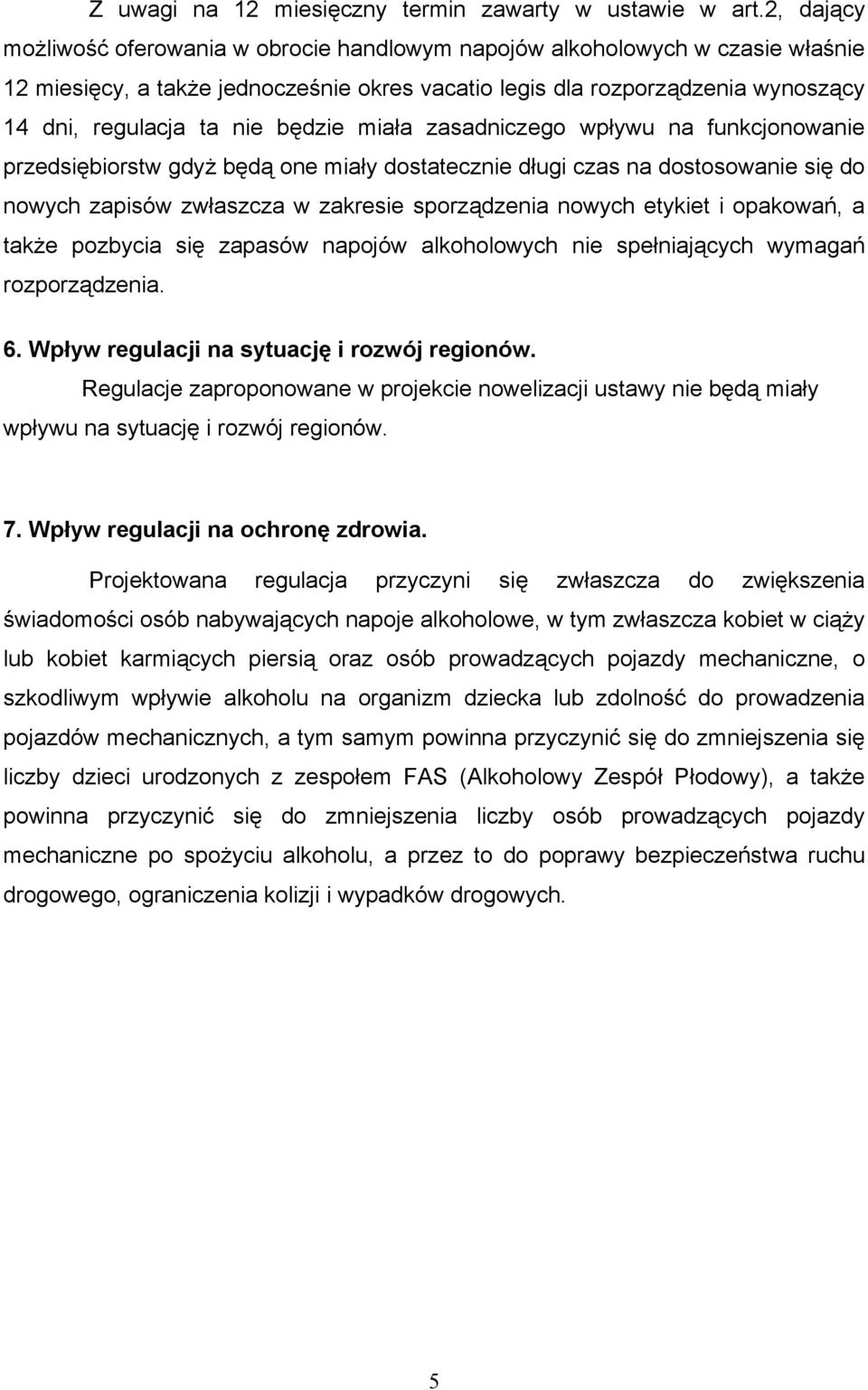 będzie miała zasadniczego wpływu na funkcjonowanie przedsiębiorstw gdyż będą one miały dostatecznie długi czas na dostosowanie się do nowych zapisów zwłaszcza w zakresie sporządzenia nowych etykiet i