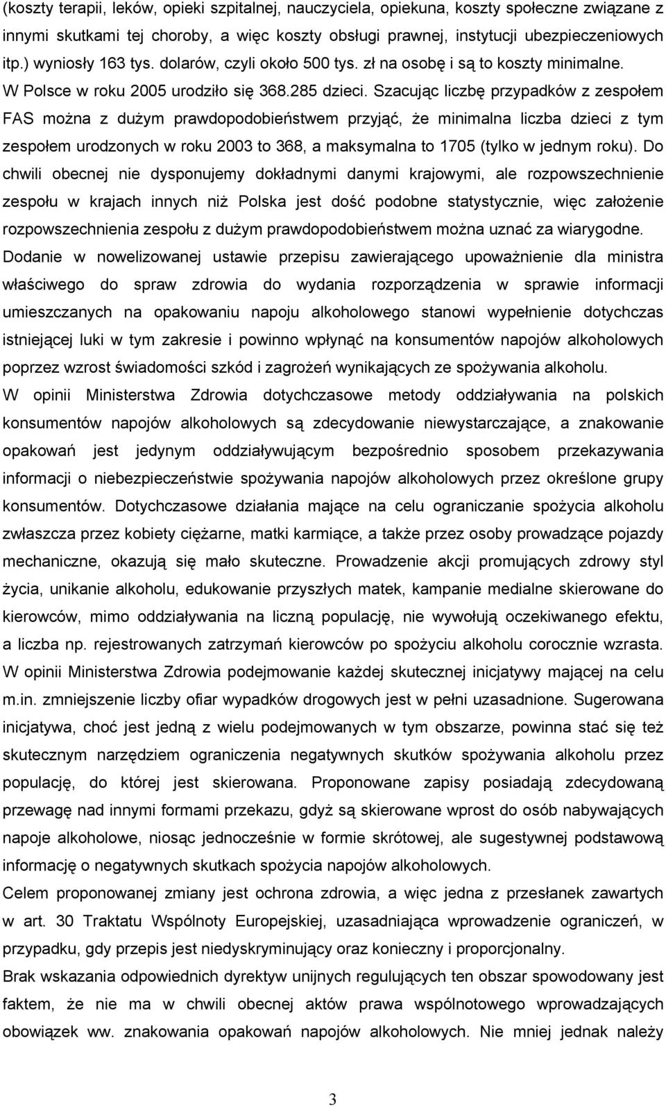 Szacując liczbę przypadków z zespołem FAS można z dużym prawdopodobieństwem przyjąć, że minimalna liczba dzieci z tym zespołem urodzonych w roku 2003 to 368, a maksymalna to 1705 (tylko w jednym