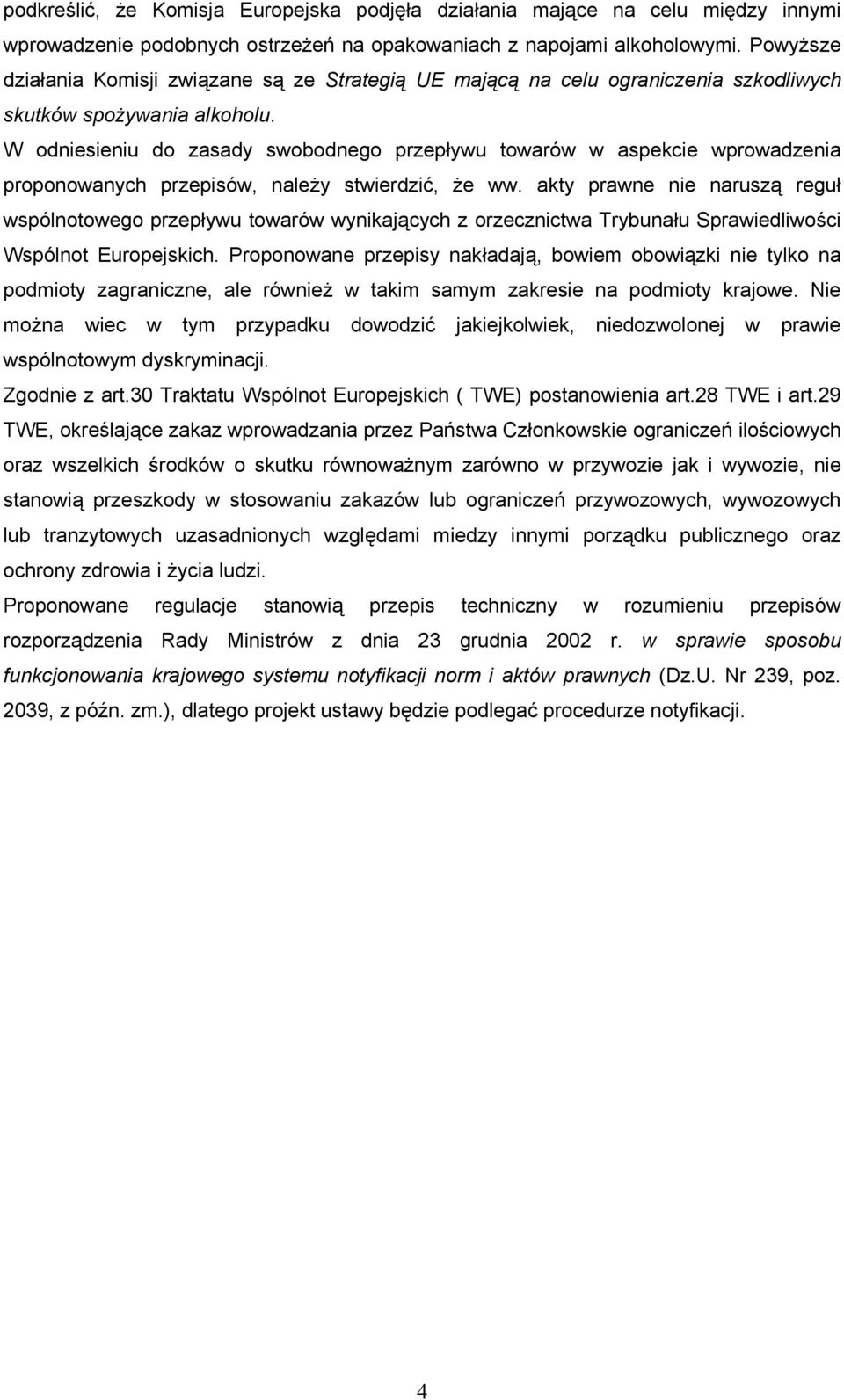 W odniesieniu do zasady swobodnego przepływu towarów w aspekcie wprowadzenia proponowanych przepisów, należy stwierdzić, że ww.