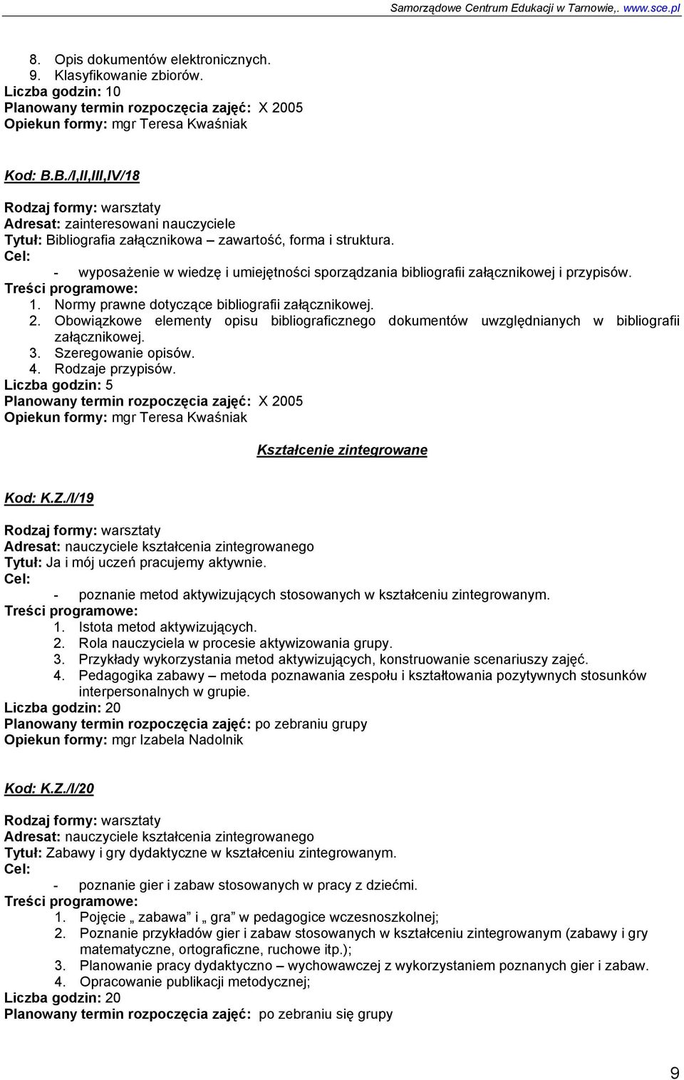 - wyposażenie w wiedzę i umiejętności sporządzania bibliografii załącznikowej i przypisów. 1. Normy prawne dotyczące bibliografii załącznikowej. 2.