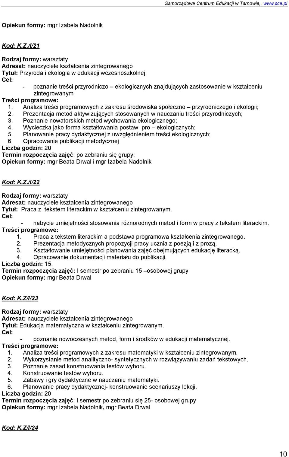 Prezentacja metod aktywizujących stosowanych w nauczaniu treści przyrodniczych; 3. Poznanie nowatorskich metod wychowania ekologicznego; 4.