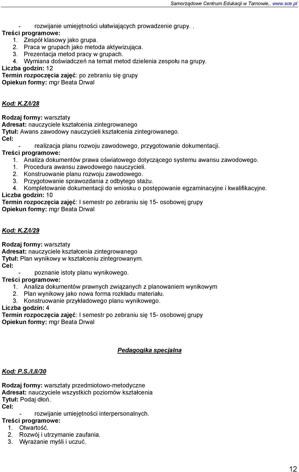 Z/I/28 Adresat: nauczyciele kształcenia zintegrowanego Tytuł: Awans zawodowy nauczycieli kształcenia zintegrowanego. - realizacja planu rozwoju zawodowego, przygotowanie dokumentacji. 1.