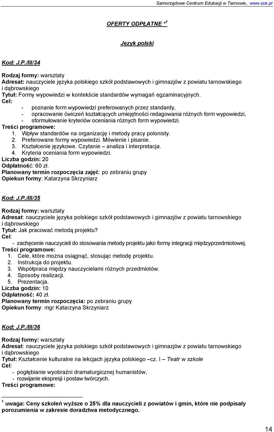 wypowiedzi. 1. Wpływ standardów na organizację i metody pracy polonisty. 2. Preferowane formy wypowiedzi. Mówienie i pisanie. 3. Kształcenie językowe. Czytanie analiza i interpretacja. 4.