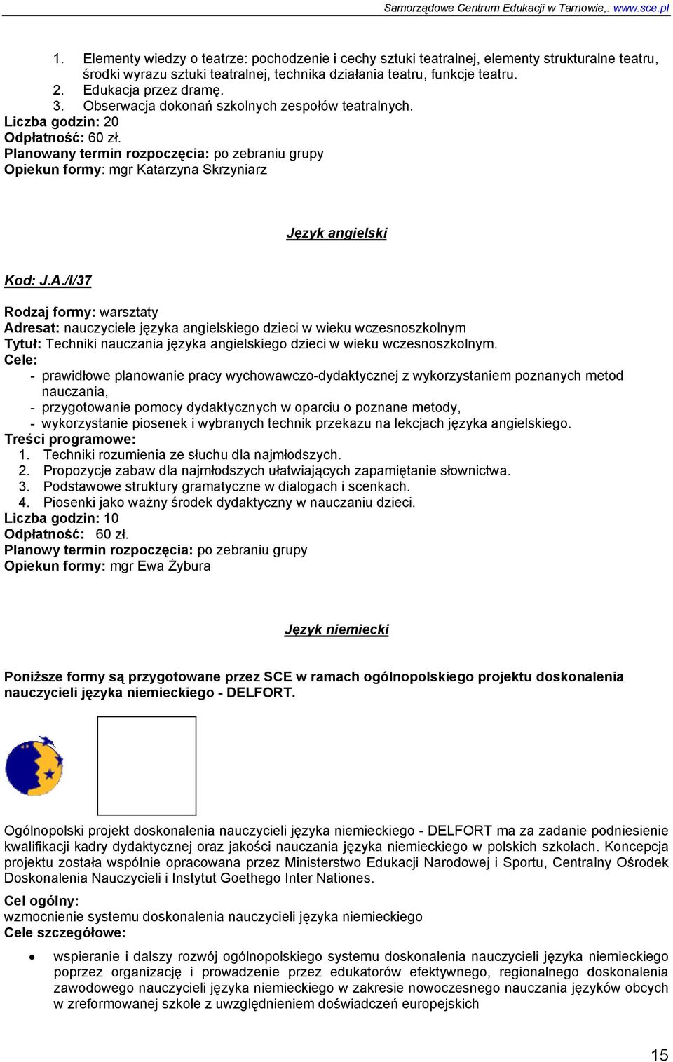 Planowany termin rozpoczęcia: po zebraniu grupy Opiekun formy: mgr Katarzyna Skrzyniarz Język angielski Kod: J.A.