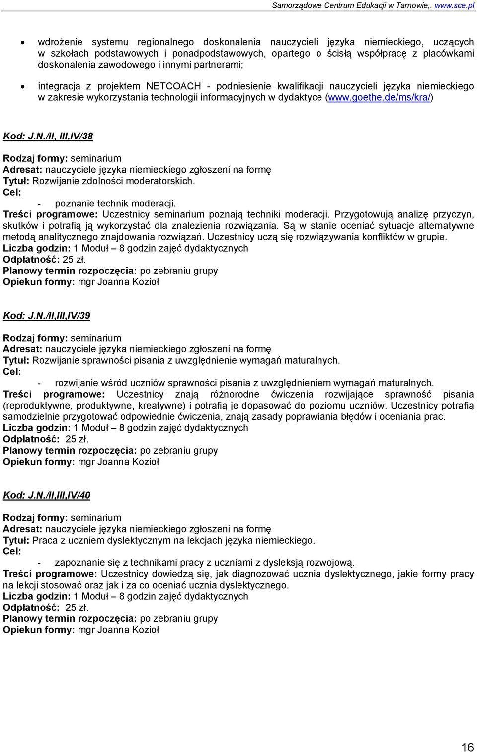 de/ms/kra/) Kod: J.N./II, III,IV/38 Rodzaj formy: seminarium Adresat: nauczyciele języka niemieckiego zgłoszeni na formę Tytuł: Rozwijanie zdolności moderatorskich. - poznanie technik moderacji.
