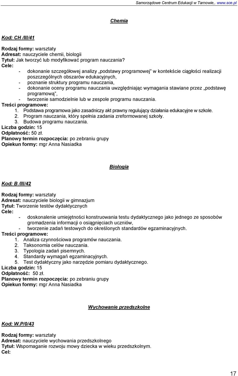 nauczania uwzględniając wymagania stawiane przez podstawę programową, - tworzenie samodzielnie lub w zespole programu nauczania. 1.