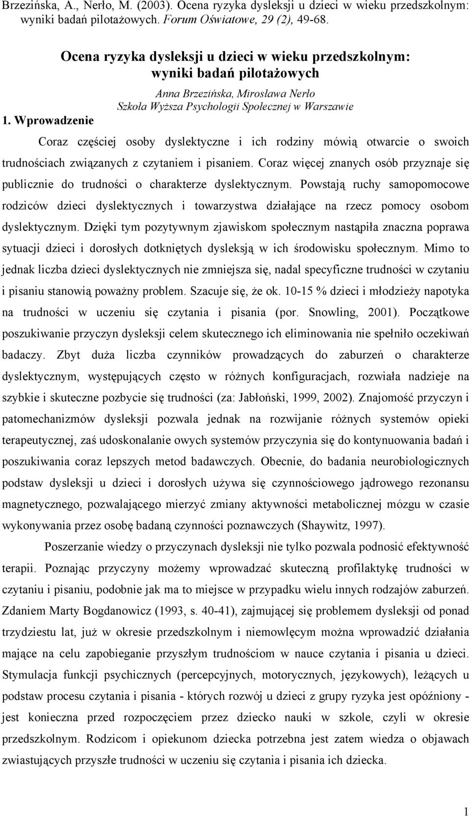 Powstają ruchy samopomocowe rodziców dzieci dyslektycznych i towarzystwa działające na rzecz pomocy osobom dyslektycznym.