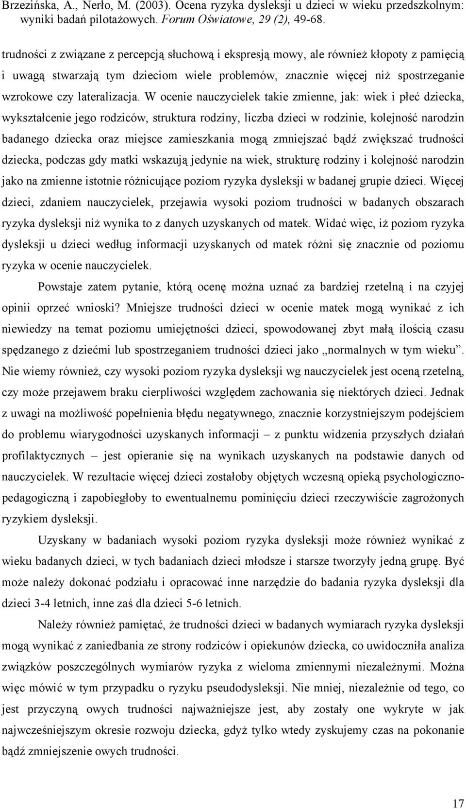 mogą zmniejszać bądź zwiększać trudności dziecka, podczas gdy matki wskazują jedynie na wiek, strukturę rodziny i kolejność narodzin jako na zmienne istotnie różnicujące poziom ryzyka dysleksji w