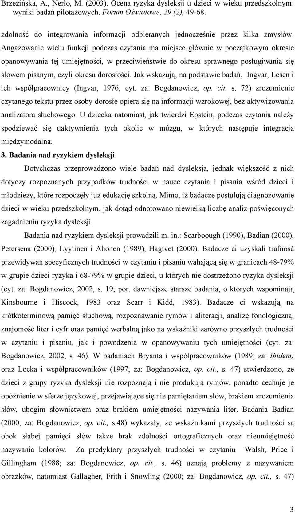 dorosłości. Jak wskazują, na podstawie badań, Ingvar, Lesen i ich współpracownicy (Ingvar, 1976; cyt. za: Bogdanowicz, op. cit. s.