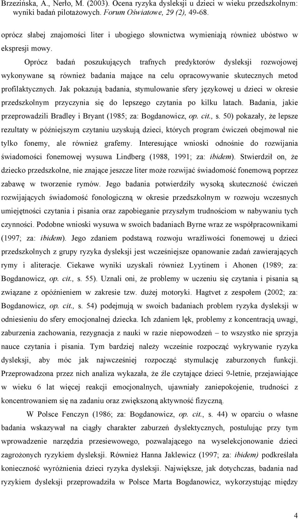 Jak pokazują badania, stymulowanie sfery językowej u dzieci w okresie przedszkolnym przyczynia się do lepszego czytania po kilku latach.