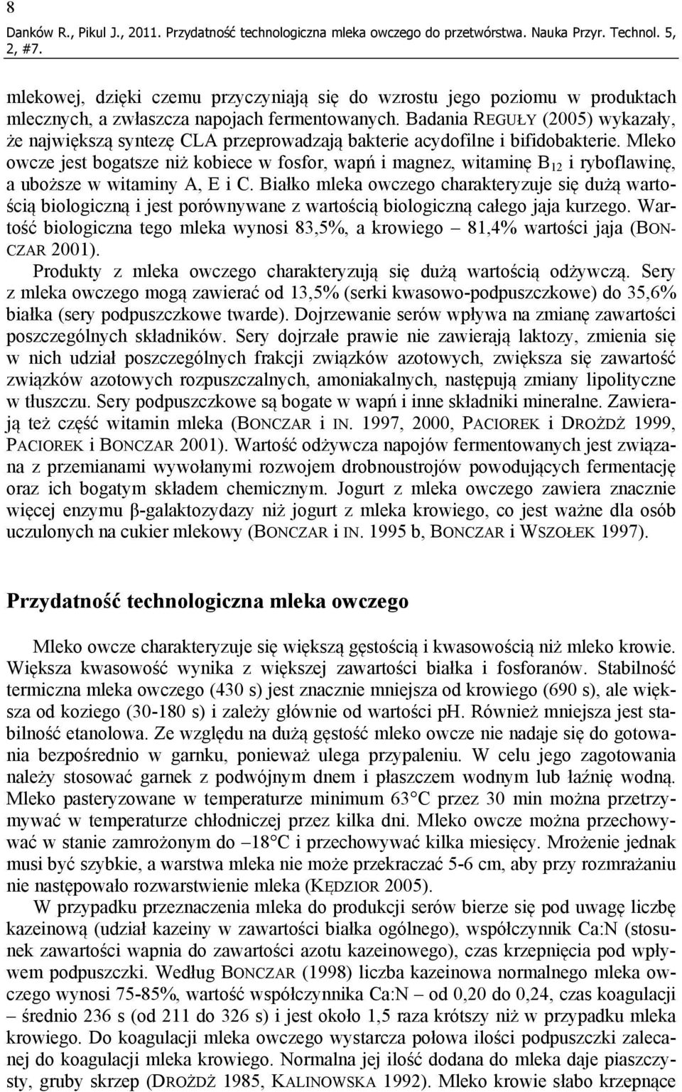 Badania REGUŁY (2005) wykazały, że największą syntezę CLA przeprowadzają bakterie acydofilne i bifidobakterie.