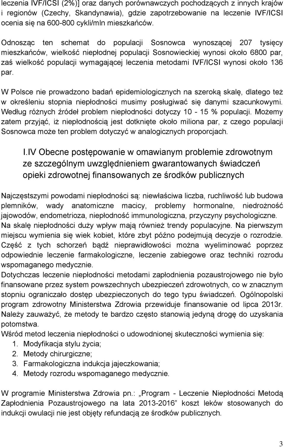 IVF/ICSI wynosi około 136 par. W Polsce nie prowadzono badań epidemiologicznych na szeroką skalę, dlatego też w określeniu stopnia niepłodności musimy posługiwać się danymi szacunkowymi.