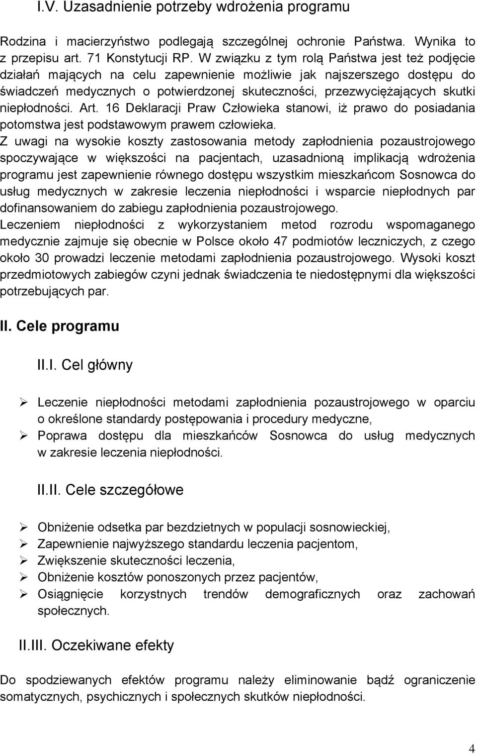 niepłodności. Art. 16 Deklaracji Praw Człowieka stanowi, iż prawo do posiadania potomstwa jest podstawowym prawem człowieka.