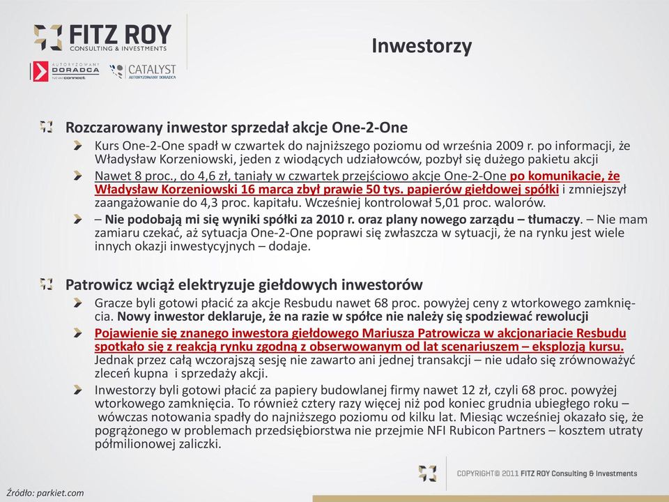 , do 4,6 zł, taniały w czwartek przejściowo akcje One-2-One po komunikacie, że Władysław Korzeniowski 16 marca zbył prawie 5 tys. papierów giełdowej spółki i zmniejszył zaangażowanie do 4,3 proc.