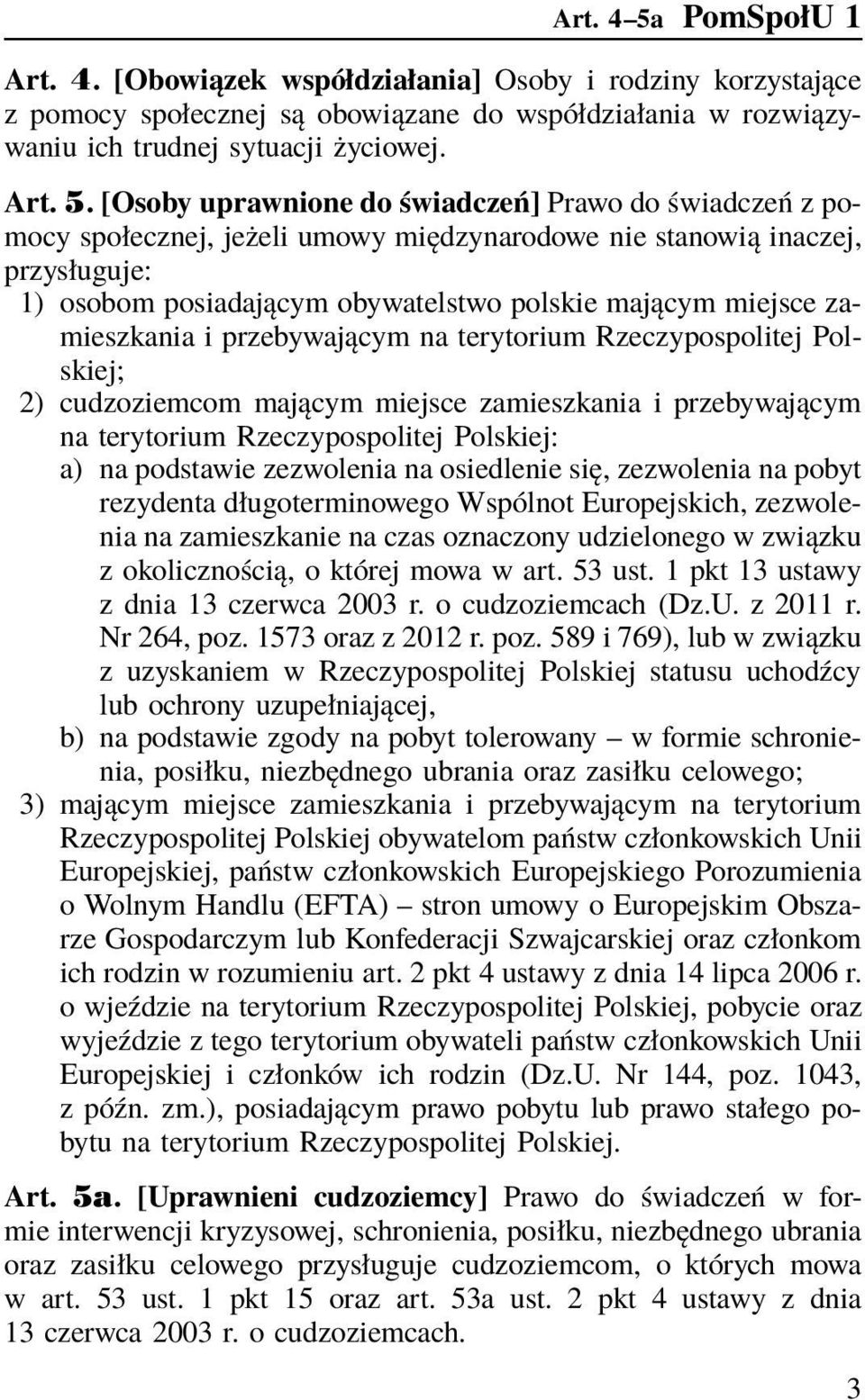[Osoby uprawnione do świadczeń] Prawo do świadczeń z pomocy społecznej, jeżeli umowy międzynarodowe nie stanowią inaczej, przysługuje: 1) osobom posiadającym obywatelstwo polskie mającym miejsce