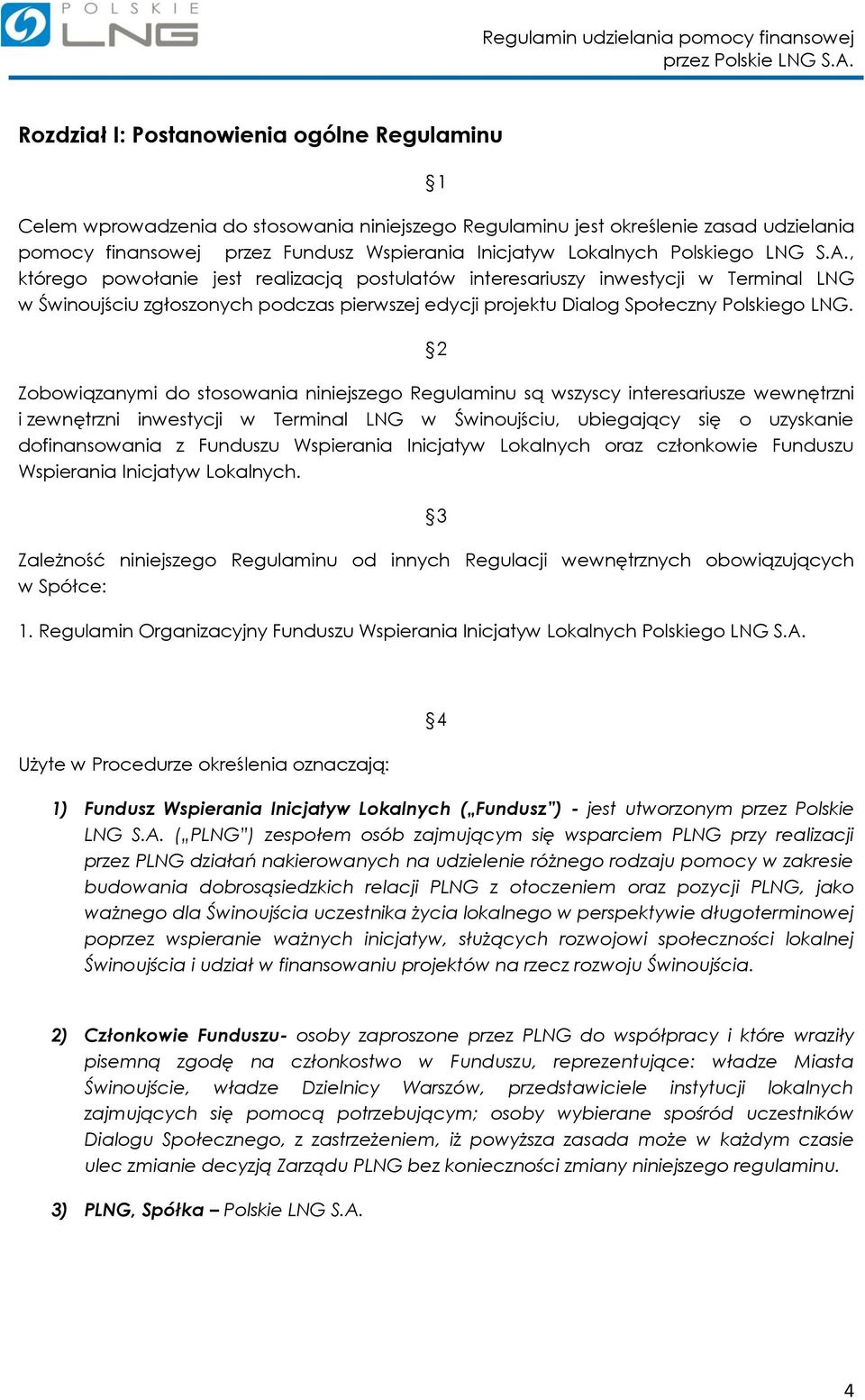 2 Zobowiązanymi do stosowania niniejszego Regulaminu są wszyscy interesariusze wewnętrzni i zewnętrzni inwestycji w Terminal LNG w Świnoujściu, ubiegający się o uzyskanie dofinansowania z Funduszu